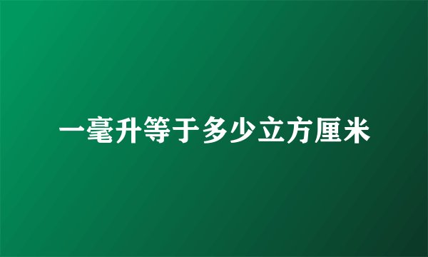 一毫升等于多少立方厘米