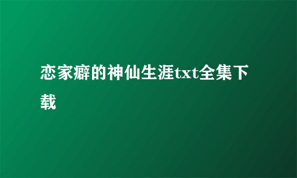 恋家癖的神仙生涯txt全集下载