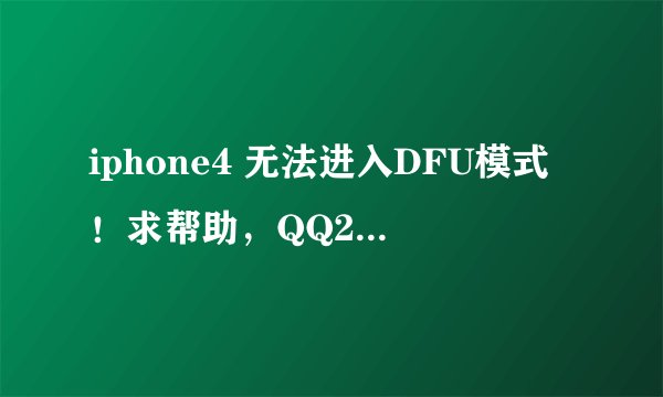 iphone4 无法进入DFU模式！求帮助，QQ273057772！