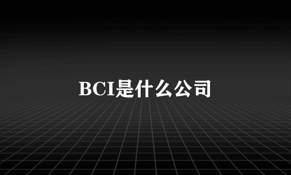 BCI是什么公司