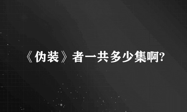 《伪装》者一共多少集啊?