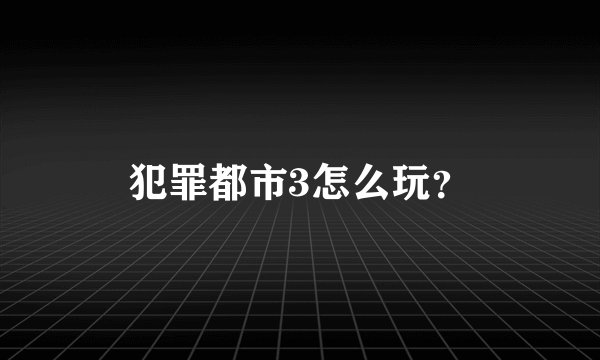 犯罪都市3怎么玩？