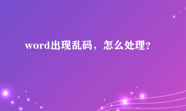 word出现乱码，怎么处理？