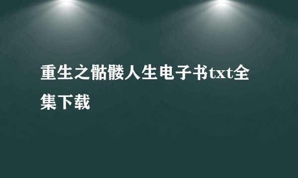 重生之骷髅人生电子书txt全集下载