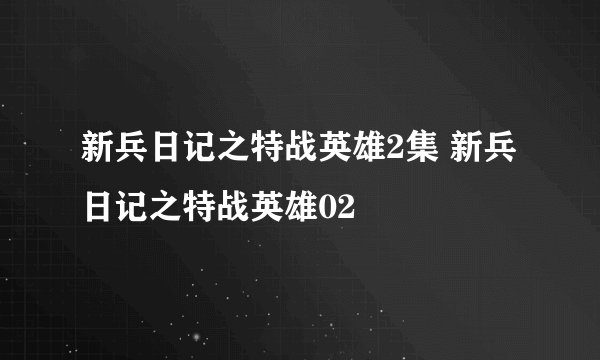 新兵日记之特战英雄2集 新兵日记之特战英雄02