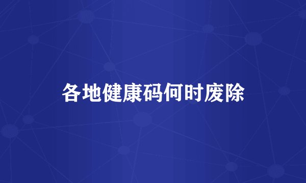 各地健康码何时废除