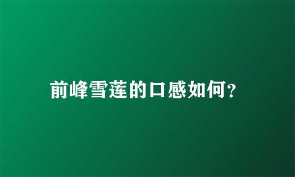 前峰雪莲的口感如何？