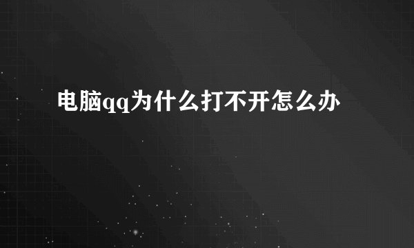 电脑qq为什么打不开怎么办