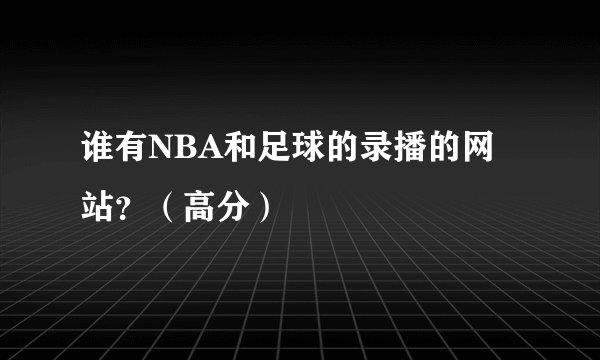 谁有NBA和足球的录播的网站？（高分）