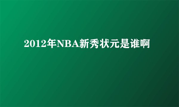 2012年NBA新秀状元是谁啊