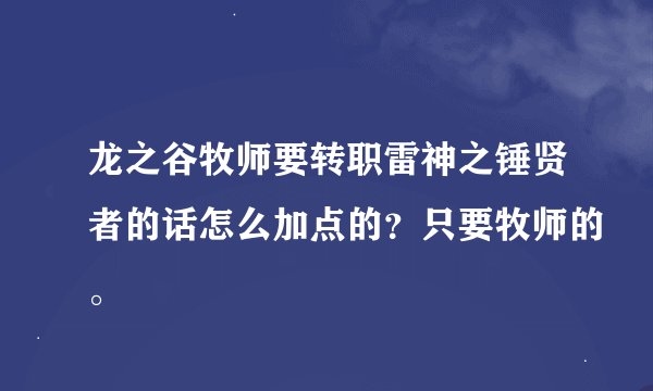 龙之谷牧师要转职雷神之锤贤者的话怎么加点的？只要牧师的。