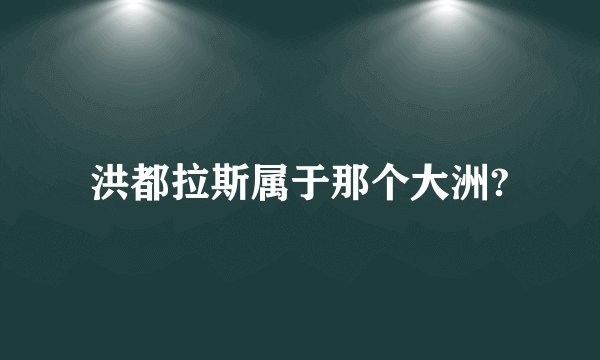 洪都拉斯属于那个大洲?