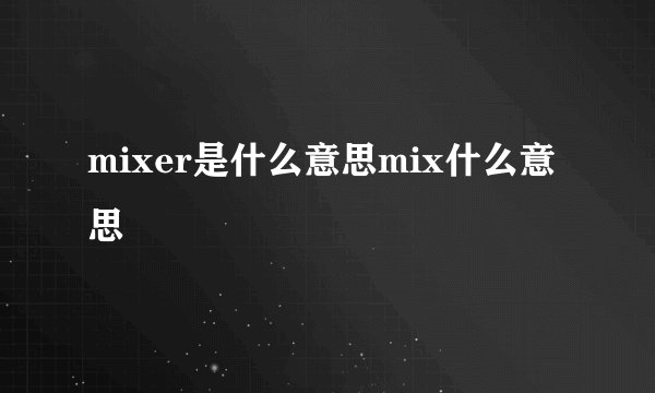 mixer是什么意思mix什么意思