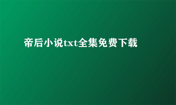 帝后小说txt全集免费下载