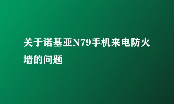 关于诺基亚N79手机来电防火墙的问题