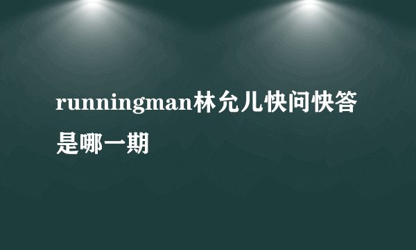 runningman林允儿快问快答是哪一期