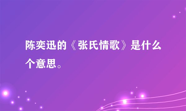 陈奕迅的《张氏情歌》是什么个意思。