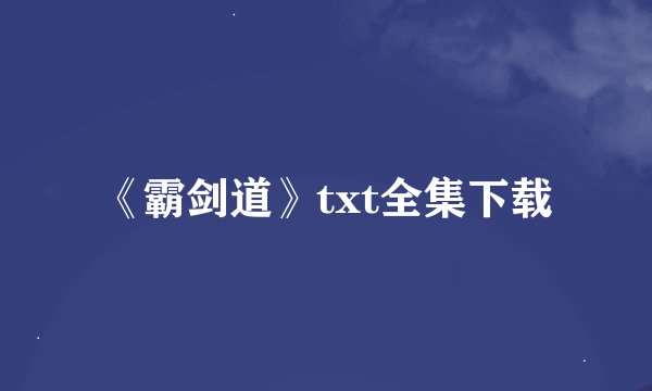 《霸剑道》txt全集下载