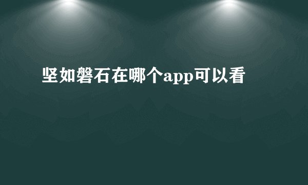 坚如磐石在哪个app可以看