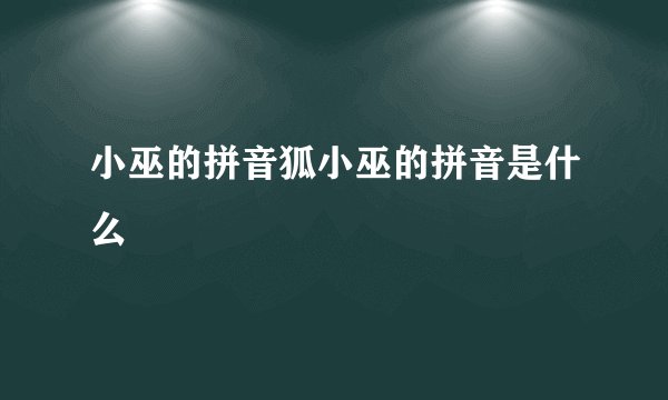 小巫的拼音狐小巫的拼音是什么