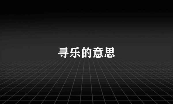 寻乐的意思