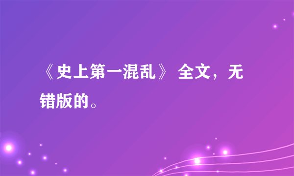 《史上第一混乱》 全文，无错版的。