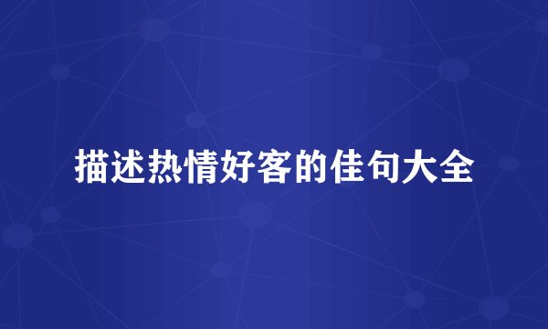 描述热情好客的佳句大全