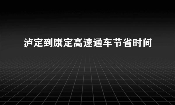 泸定到康定高速通车节省时间