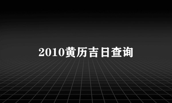 2010黄历吉日查询