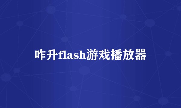 咋升flash游戏播放器