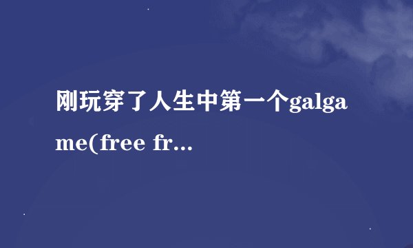 刚玩穿了人生中第一个galgame(free friend)，当然游戏内容并非重点，游戏结束后所带来