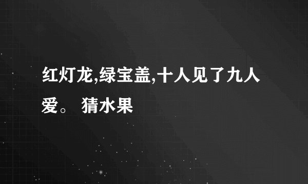 红灯龙,绿宝盖,十人见了九人爱。 猜水果