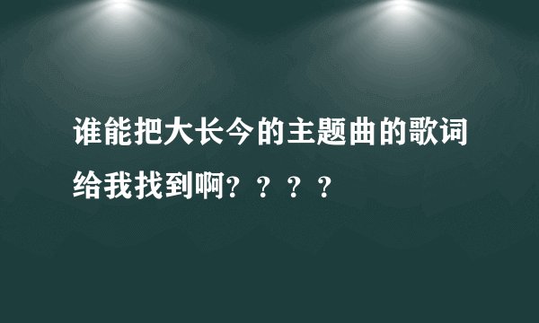 谁能把大长今的主题曲的歌词给我找到啊？？？？