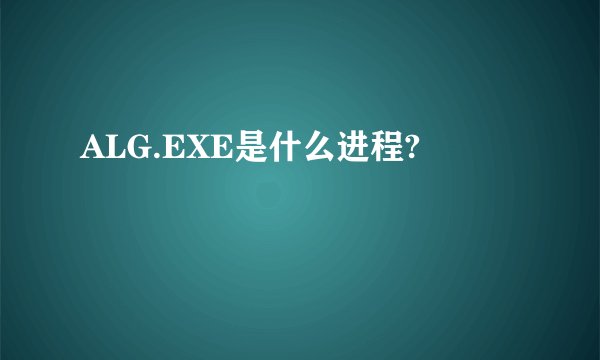 ALG.EXE是什么进程?