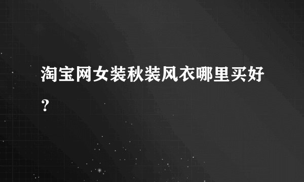 淘宝网女装秋装风衣哪里买好？