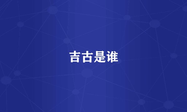 吉古是谁