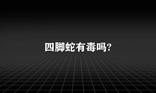 四脚蛇有毒吗?