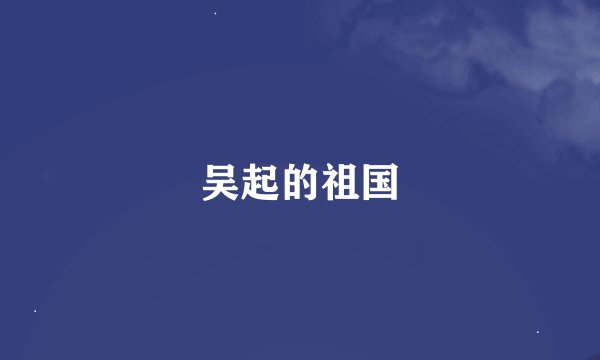 吴起的祖国