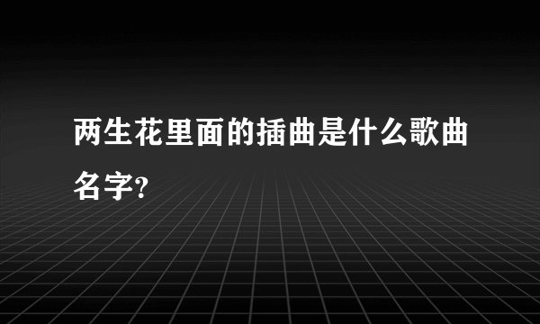 两生花里面的插曲是什么歌曲名字？