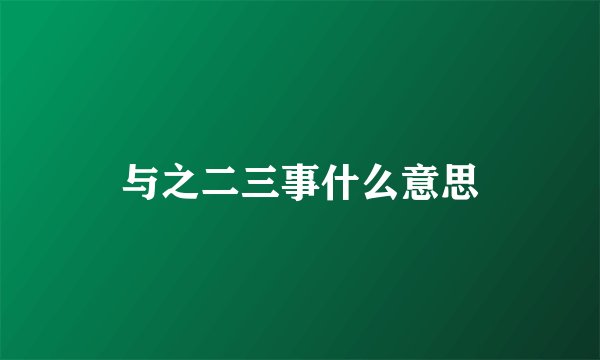 与之二三事什么意思