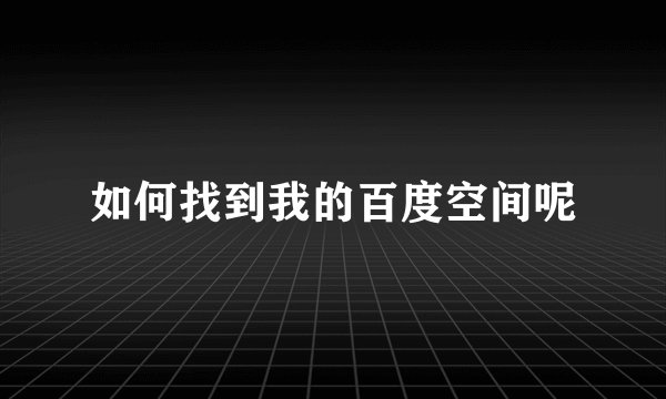 如何找到我的百度空间呢
