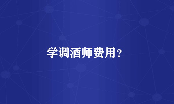 学调酒师费用？