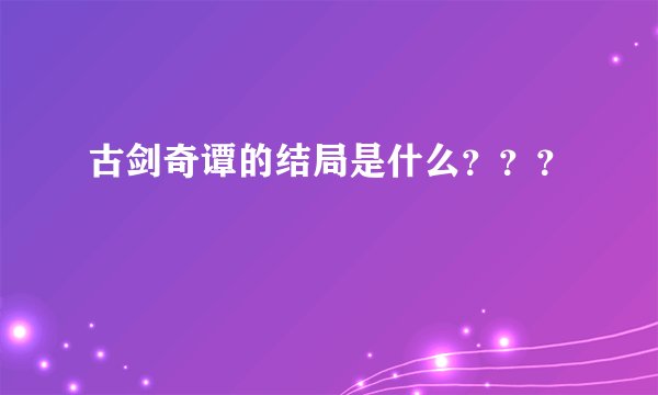 古剑奇谭的结局是什么？？？