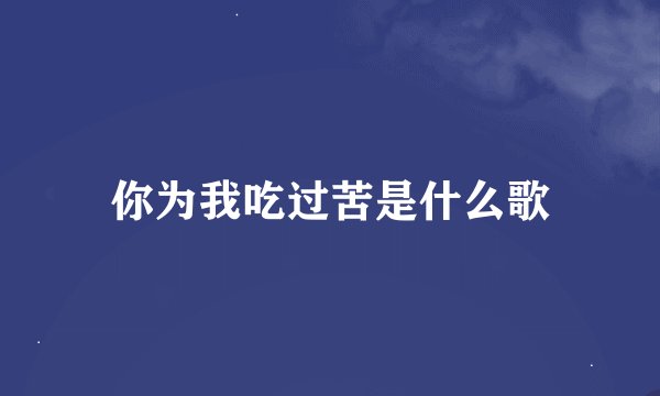 你为我吃过苦是什么歌