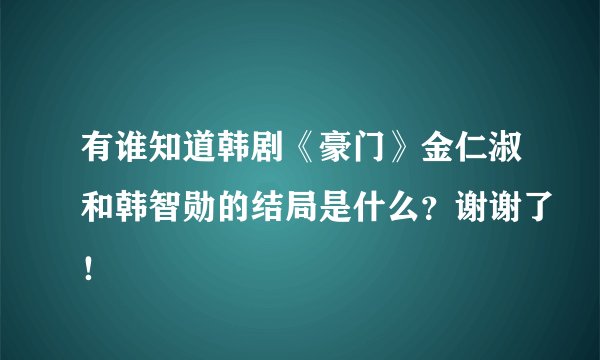 有谁知道韩剧《豪门》金仁淑和韩智勋的结局是什么？谢谢了！