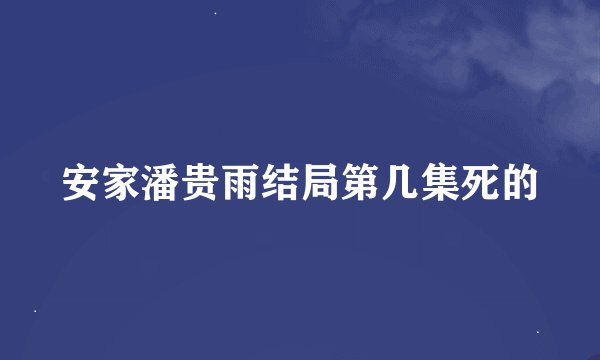 安家潘贵雨结局第几集死的