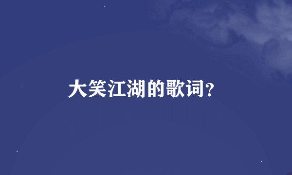 大笑江湖的歌词？