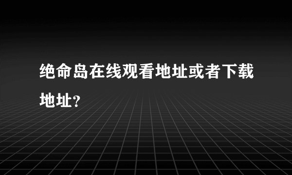 绝命岛在线观看地址或者下载地址？