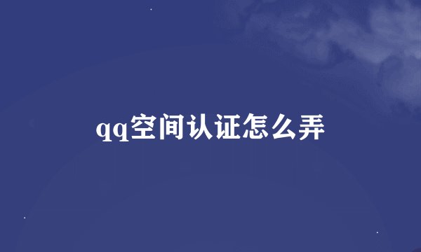 qq空间认证怎么弄