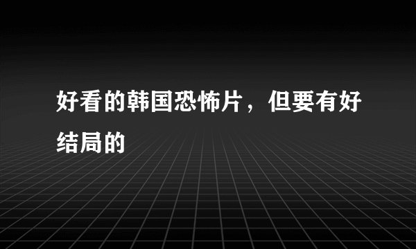 好看的韩国恐怖片，但要有好结局的